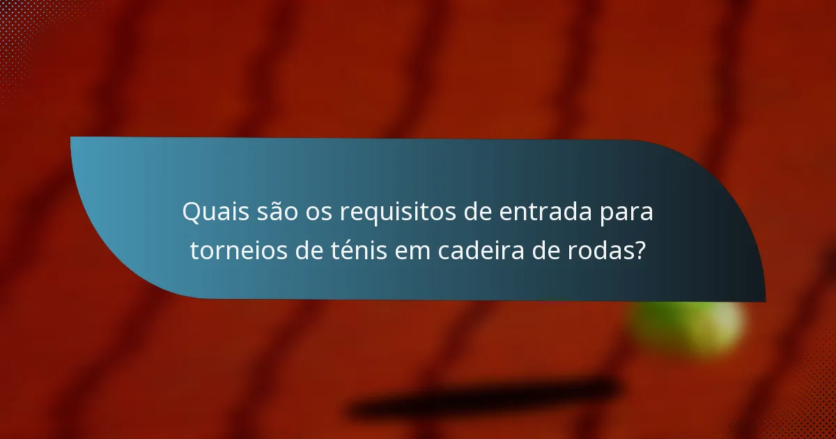 Quais são os requisitos de entrada para torneios de ténis em cadeira de rodas?