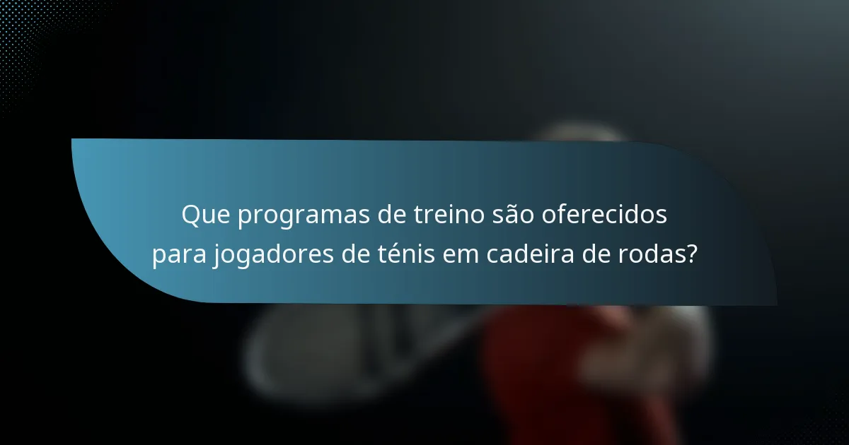 Que programas de treino são oferecidos para jogadores de ténis em cadeira de rodas?