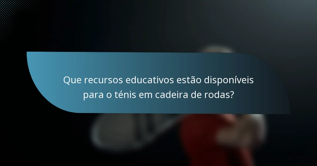 Que recursos educativos estão disponíveis para o ténis em cadeira de rodas?