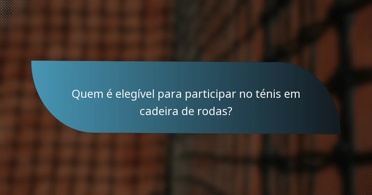 Quem é elegível para participar no ténis em cadeira de rodas?