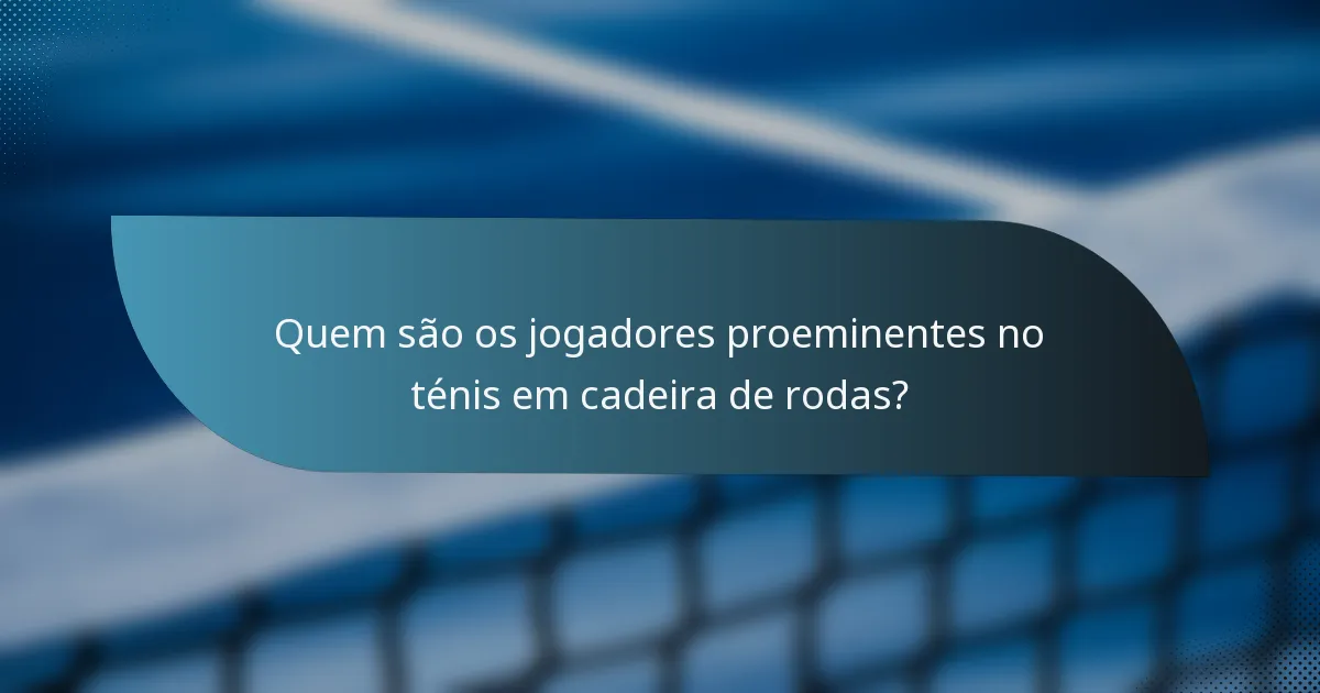 Quem são os jogadores proeminentes no ténis em cadeira de rodas?